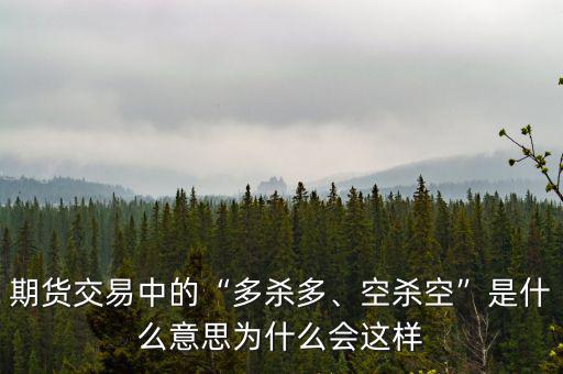 期貨交易中的“多殺多、空殺空”是什么意思為什么會(huì)這樣