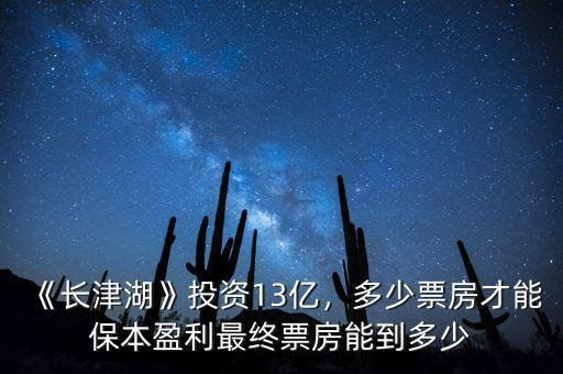 《長(zhǎng)津湖》投資13億，多少票房才能保本盈利最終票房能到多少