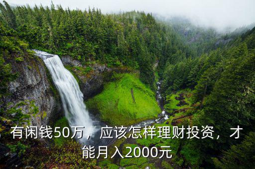 有閑錢50萬，應(yīng)該怎樣理財投資，才能月入2000元