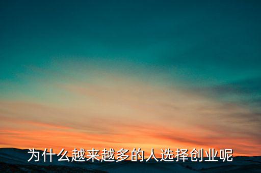 為什么選擇創(chuàng)業(yè),為什么很多人還是選擇創(chuàng)業(yè)