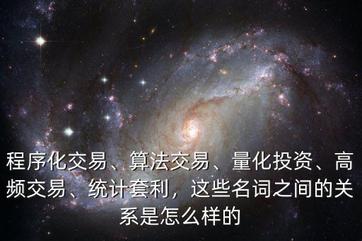 程序化交易、算法交易、量化投資、高頻交易、統(tǒng)計(jì)套利，這些名詞之間的關(guān)系是怎么樣的