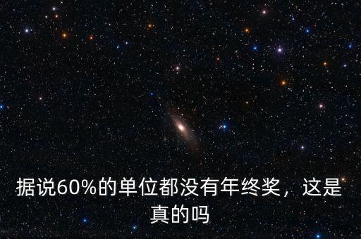 據(jù)說60%的單位都沒有年終獎，這是真的嗎