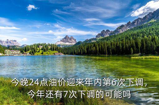 今晚24點(diǎn)油價(jià)迎來年內(nèi)第6次下調(diào)，今年還有7次下調(diào)的可能嗎