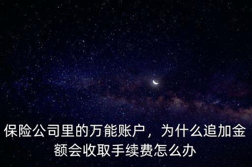 保險(xiǎn)公司里的萬(wàn)能賬戶，為什么追加金額會(huì)收取手續(xù)費(fèi)怎么辦