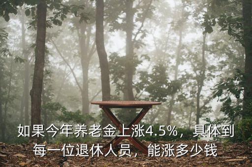 如果今年養(yǎng)老金上漲4.5%，具體到每一位退休人員，能漲多少錢