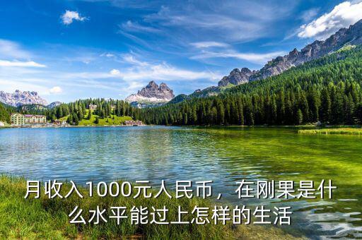 月收入1000元人民幣，在剛果是什么水平能過上怎樣的生活