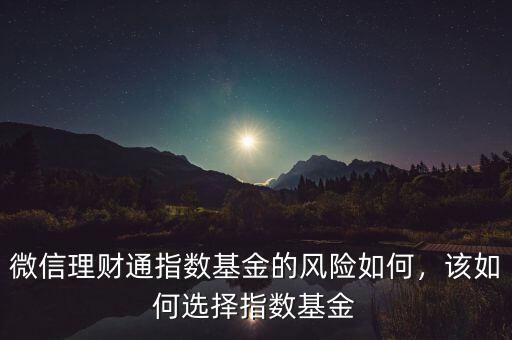 微信理財(cái)通指數(shù)基金的風(fēng)險(xiǎn)如何，該如何選擇指數(shù)基金