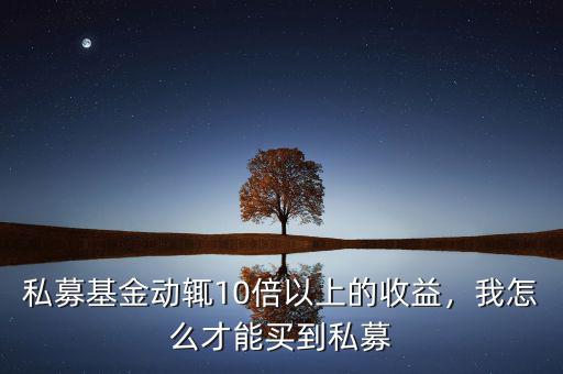 怎么買(mǎi)私募基金,我怎么才能買(mǎi)到私募