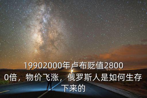 19902000年盧布貶值28000倍，物價飛漲，俄羅斯人是如何生存下來的