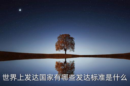 什么是發(fā)達(dá)經(jīng)濟(jì)體,發(fā)達(dá)國(guó)家的標(biāo)準(zhǔn)是什么