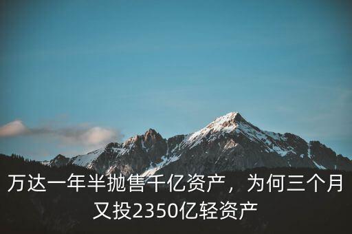 萬達(dá)一年半拋售千億資產(chǎn)，為何三個(gè)月又投2350億輕資產(chǎn)