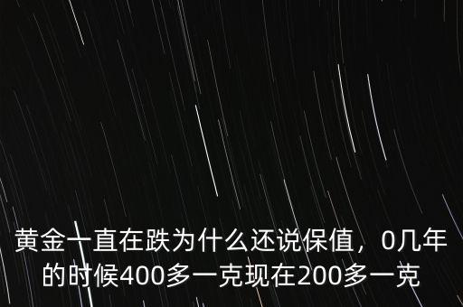 黃金一直在跌為什么還說保值，0幾年的時候400多一克現(xiàn)在200多一克