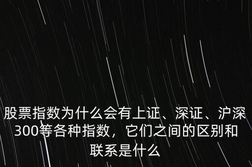 股票指數(shù)為什么會有上證、深證、滬深300等各種指數(shù)，它們之間的區(qū)別和聯(lián)系是什么