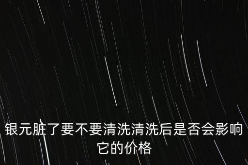 出土銀幣怎么清洗,銀元臟了要不要清洗