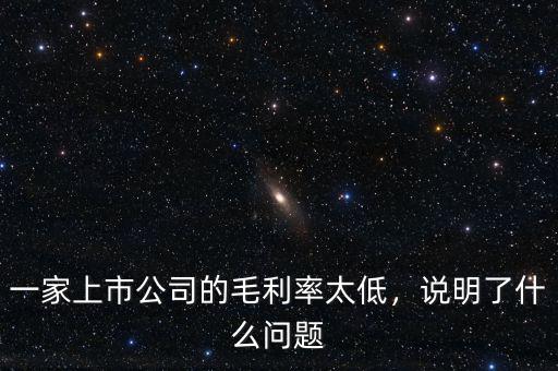 一家上市公司的毛利率太低，說明了什么問題