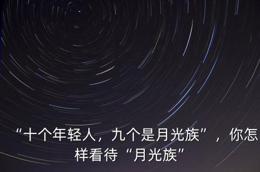 “十個年輕人，九個是月光族”，你怎樣看待“月光族”