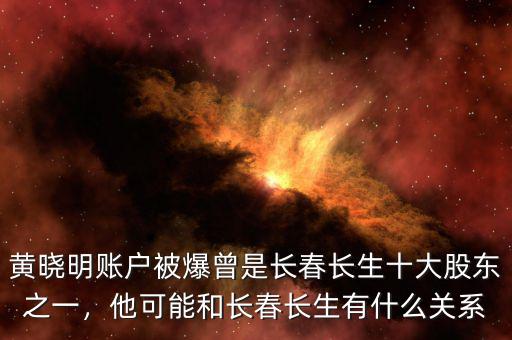 黃曉明賬戶被爆曾是長春長生十大股東之一，他可能和長春長生有什么關(guān)系