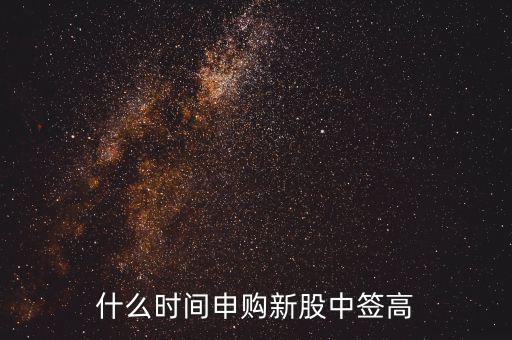 什么時(shí)間申購中簽率高,什么時(shí)間申購新股中簽高