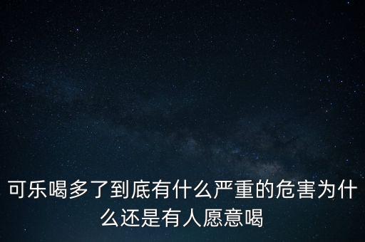 可樂喝多了到底有什么嚴(yán)重的危害為什么還是有人愿意喝