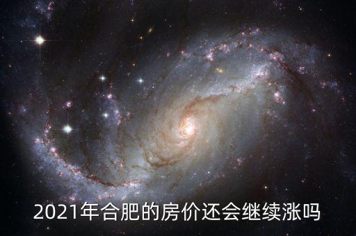 2021年合肥的房價還會繼續(xù)漲嗎