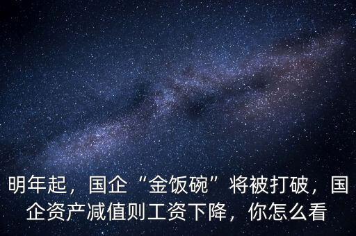 明年起，國企“金飯碗”將被打破，國企資產(chǎn)減值則工資下降，你怎么看