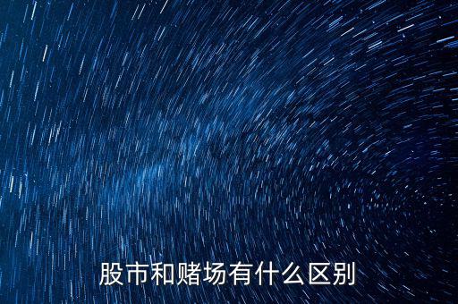 股市和賭場(chǎng)有什么區(qū)別