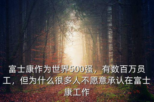 富士康作為世界500強(qiáng)，有數(shù)百萬員工，但為什么很多人不愿意承認(rèn)在富士康工作