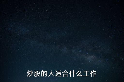 什么樣的人是個炒股,炒股的人適合什么工作