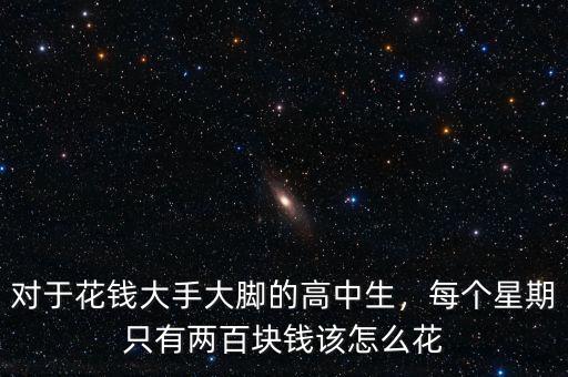 對于花錢大手大腳的高中生，每個星期只有兩百塊錢該怎么花