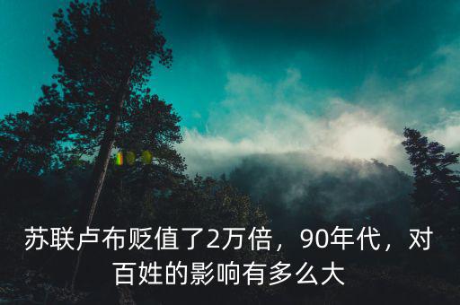 蘇聯(lián)盧布貶值了2萬(wàn)倍，90年代，對(duì)百姓的影響有多么大