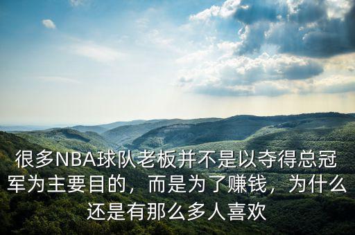 很多NBA球隊(duì)老板并不是以?shī)Z得總冠軍為主要目的，而是為了賺錢(qián)，為什么還是有那么多人喜歡