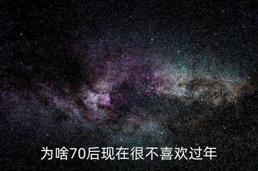 為啥70后現(xiàn)在很不喜歡過(guò)年