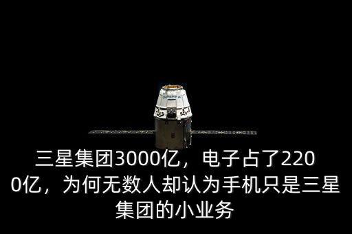 三星集團(tuán)3000億，電子占了2200億，為何無數(shù)人卻認(rèn)為手機(jī)只是三星集團(tuán)的小業(yè)務(wù)