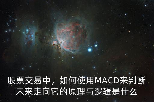 股票交易中，如何使用MACD來判斷未來走向它的原理與邏輯是什么