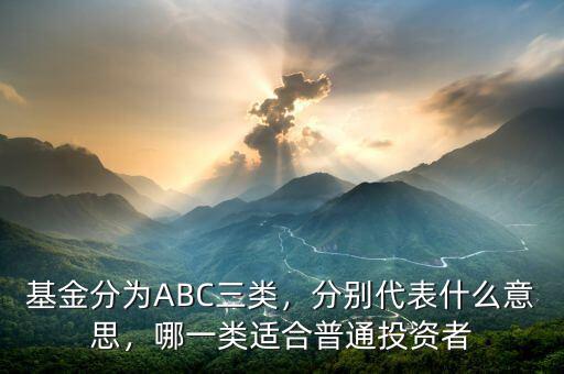 基金abc類什么意思,基金的ABC類的區(qū)別是什么