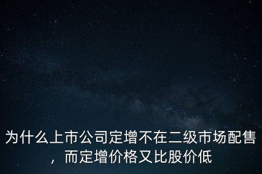 為什么上市公司定增不在二級(jí)市場(chǎng)配售，而定增價(jià)格又比股價(jià)低