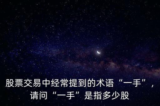 股票交易中經常提到的術語“一手”，請問“一手”是指多少股