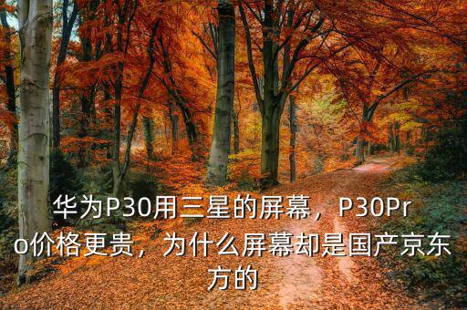 華為P30用三星的屏幕，P30Pro價格更貴，為什么屏幕卻是國產(chǎn)京東方的