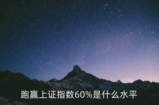 跑贏(yíng)上證指數(shù)60%是什么水平