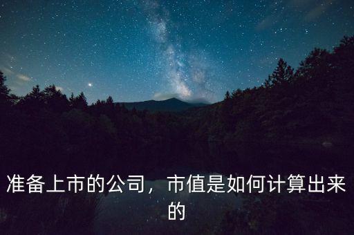 準(zhǔn)備上市的公司，市值是如何計(jì)算出來的