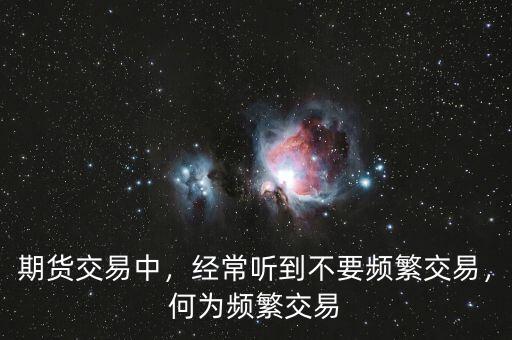 期貨交易中，經(jīng)常聽到不要頻繁交易，何為頻繁交易