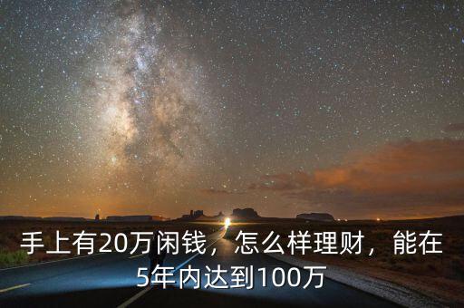 手上有20萬閑錢，怎么樣理財，能在5年內(nèi)達(dá)到100萬