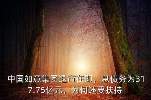 中國如意集團退市在即，息債務(wù)為317.75億元，為何還要扶持