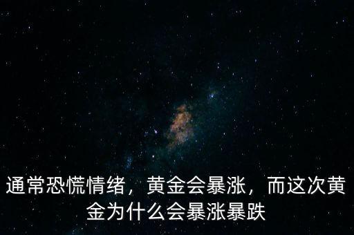 通?？只徘榫w，黃金會(huì)暴漲，而這次黃金為什么會(huì)暴漲暴跌