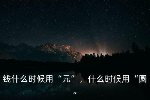 錢什么時候用“元”，什么時候用“圓”