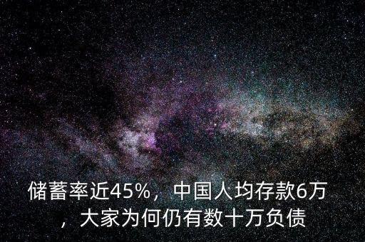 儲(chǔ)蓄率近45%，中國(guó)人均存款6萬(wàn) ，大家為何仍有數(shù)十萬(wàn)負(fù)債