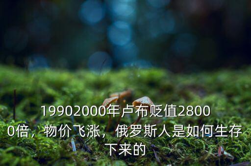 19902000年盧布貶值28000倍，物價(jià)飛漲，俄羅斯人是如何生存下來的