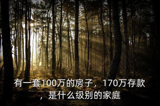 有一套100萬的房子，170萬存款，是什么級別的家庭