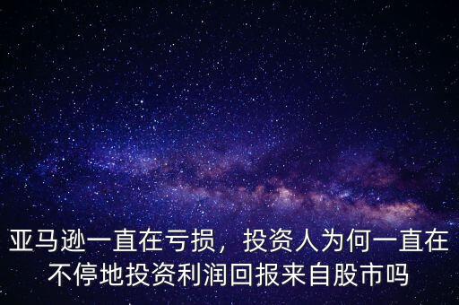 亞馬遜一直在虧損，投資人為何一直在不停地投資利潤(rùn)回報(bào)來自股市嗎