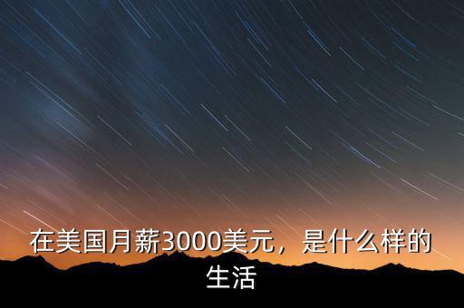 在美國(guó)月薪3000美元，是什么樣的生活